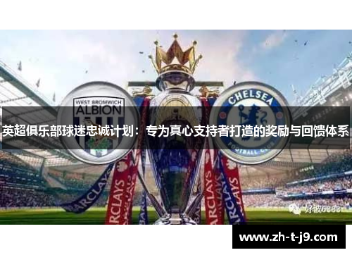 英超俱乐部球迷忠诚计划：专为真心支持者打造的奖励与回馈体系