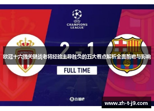 欧冠十六强关键战老将经验主导胜负的五大看点解析全面前瞻与影响