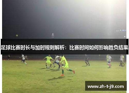 足球比赛时长与加时规则解析：比赛时间如何影响胜负结果