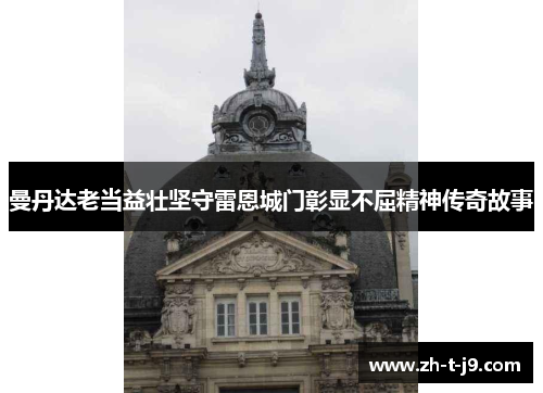 曼丹达老当益壮坚守雷恩城门彰显不屈精神传奇故事