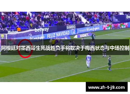 阿根廷对墨西哥生死战胜负手将取决于梅西状态与中场控制