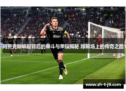 阿贾克斯崛起背后的奋斗与荣耀揭秘 绿茵场上的传奇之路