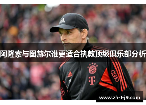 阿隆索与图赫尔谁更适合执教顶级俱乐部分析