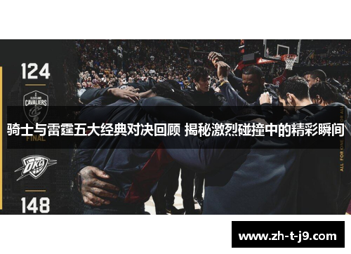 骑士与雷霆五大经典对决回顾 揭秘激烈碰撞中的精彩瞬间