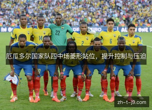 厄瓜多尔国家队四中场菱形站位，提升控制与压迫
